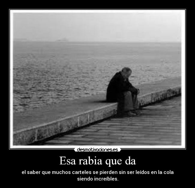 Esa rabia que da - el saber que muchos carteles se pierden sin ser leídos en la cola siendo increíbles.