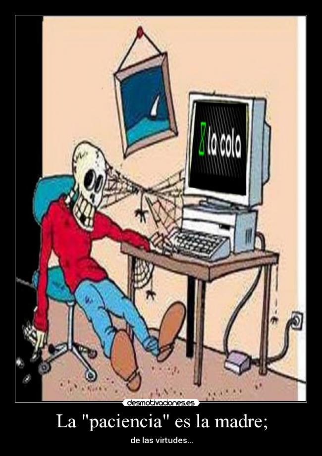 La paciencia es la madre; -