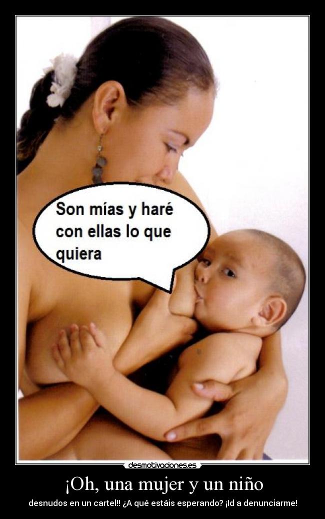 ¡Oh, una mujer y un niño - desnudos en un cartel!! ¿A qué estáis esperando? ¡Id a denunciarme!