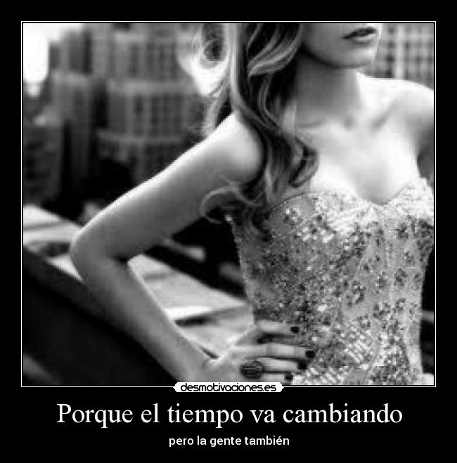 Porque el tiempo va cambiando - pero la gente también