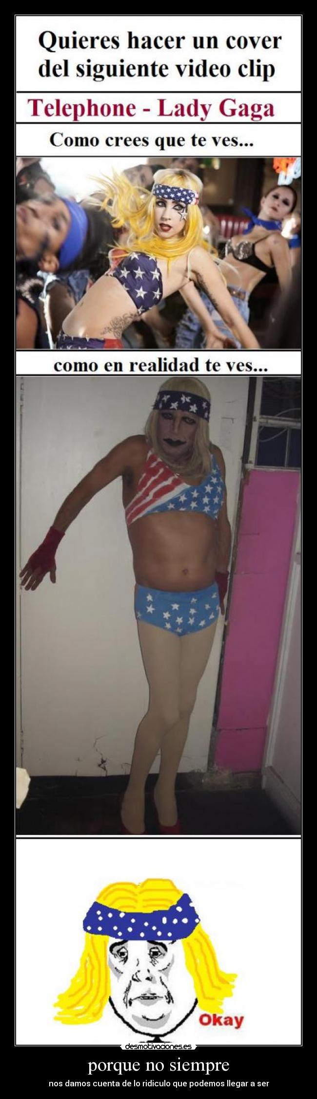 porque no siempre - nos damos cuenta de lo ridiculo que podemos llegar a ser