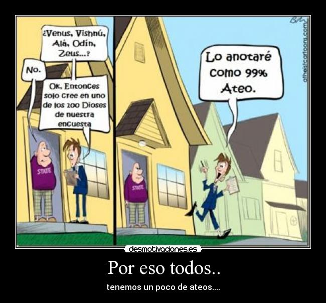 Por eso todos.. - tenemos un poco de ateos....