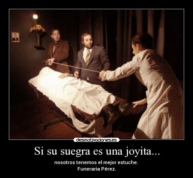 Si su suegra es una joyita... - nosotros tenemos el mejor estuche. 
Funeraria Pérez.