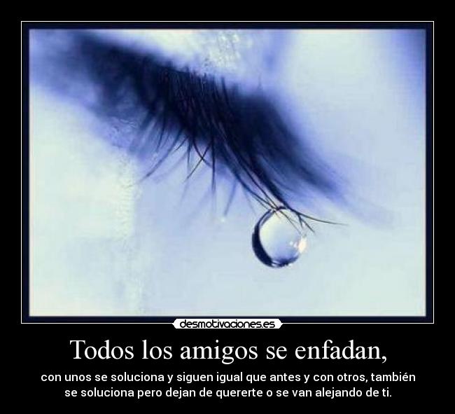 Todos los amigos se enfadan, -