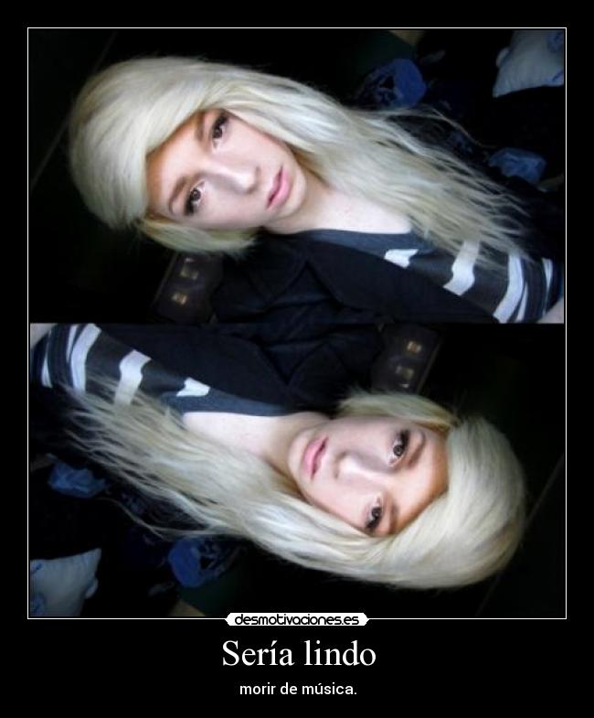 Sería lindo - morir de música.