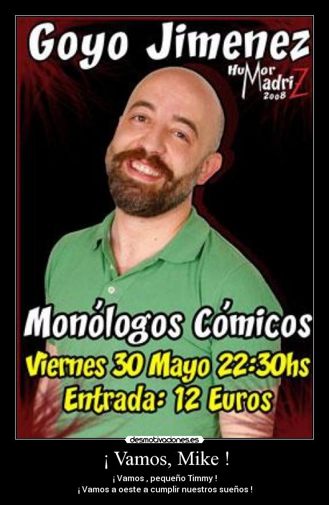 ¡ Vamos, Mike ! - ¡ Vamos , pequeño Timmy !
¡ Vamos a oeste a cumplir nuestros sueños !