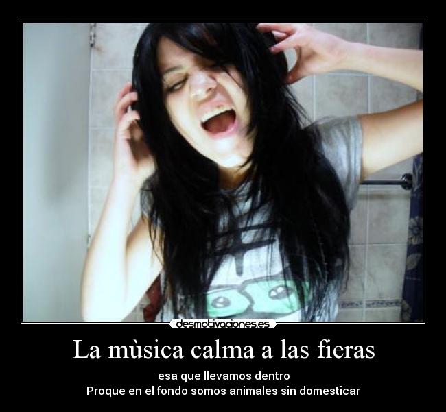 La mùsica calma a las fieras - esa que llevamos dentro
Proque en el fondo somos animales sin domesticar