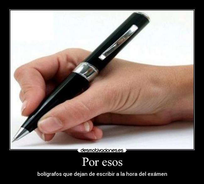 Por esos - bolígrafos que dejan de escribir a la hora del exámen