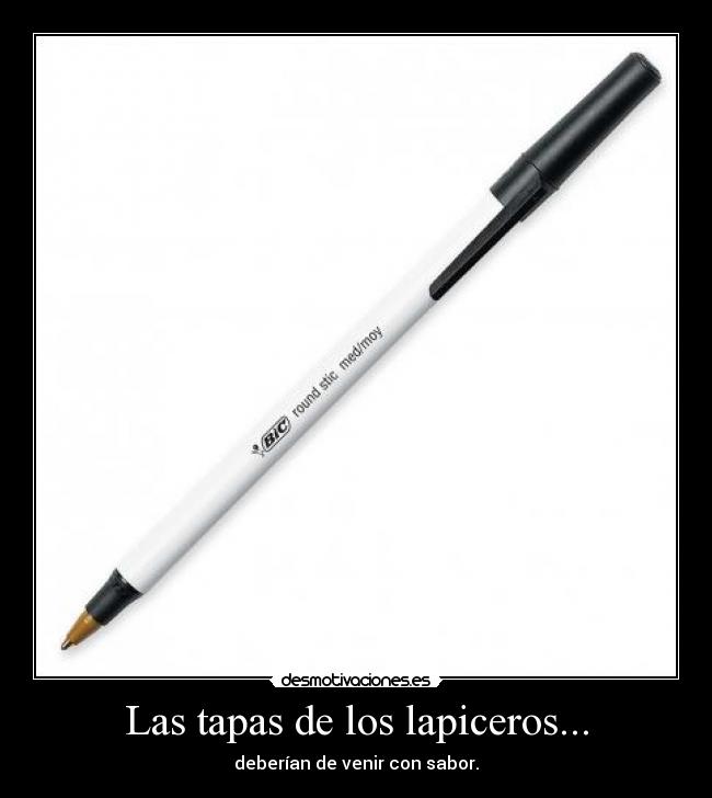 Las tapas de los lapiceros... - deberían de venir con sabor.