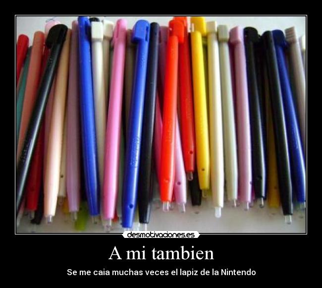 A mi tambien - Se me caia muchas veces el lapiz de la Nintendo