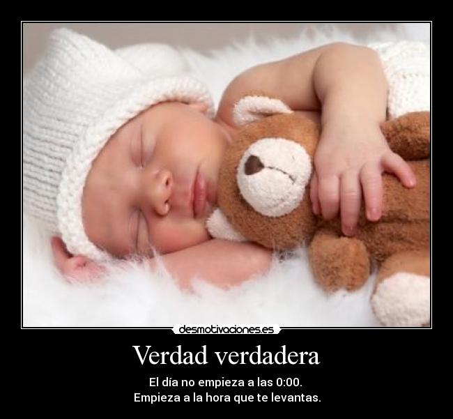 Verdad verdadera - El día no empieza a las 0:00.
Empieza a la hora que te levantas.
