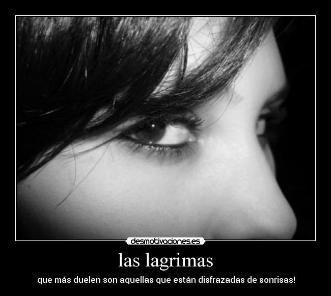 las lagrimas - que más duelen son aquellas que están disfrazadas de sonrisas!