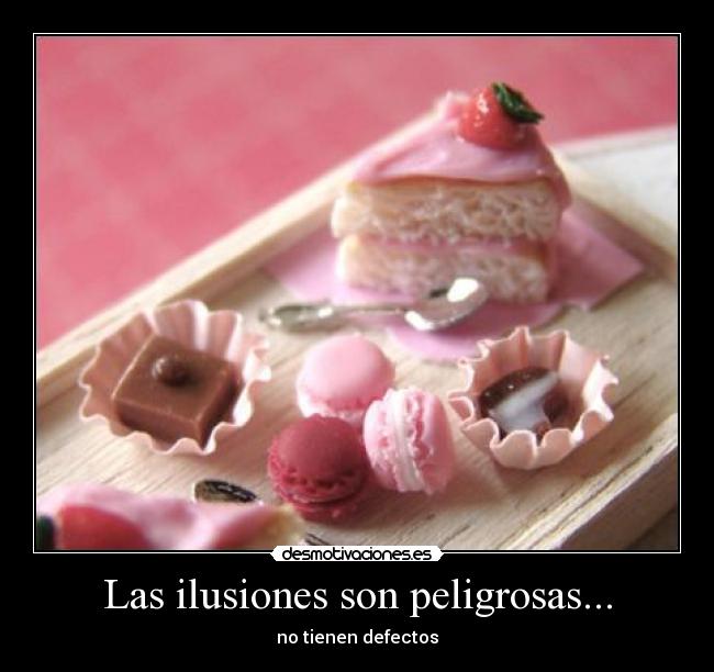 Las ilusiones son peligrosas... - 