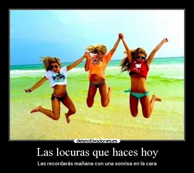 Las locuras que haces hoy -