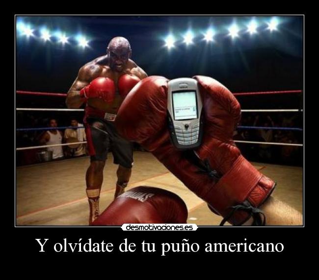 Y olvídate de tu puño americano -