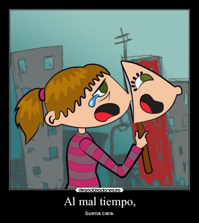 Al mal tiempo, -