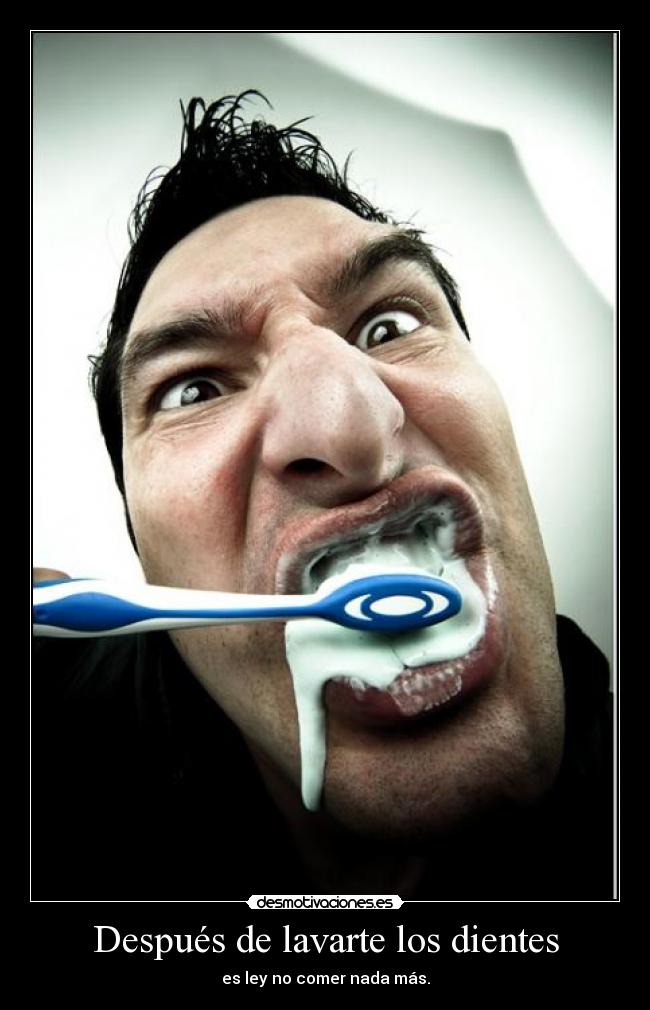 Después de lavarte los dientes - es ley no comer nada más.