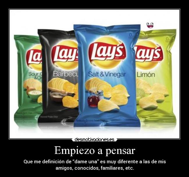 Empiezo a pensar - Que me definición de “dame una” es muy diferente a las de mis
amigos, conocidos, familiares, etc.