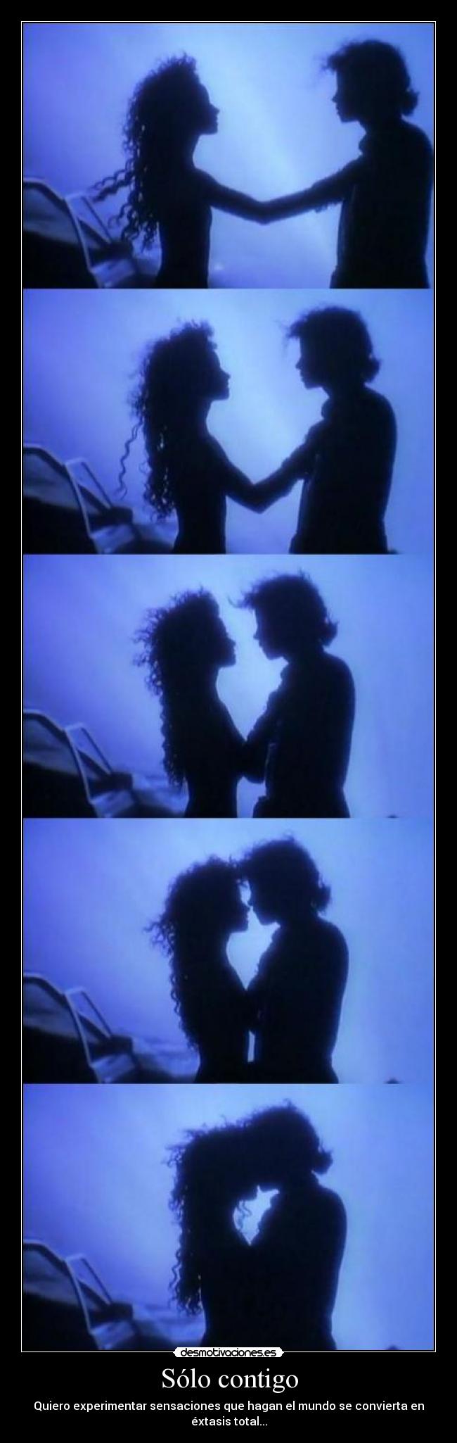 Sólo contigo - Quiero experimentar sensaciones que hagan el mundo se convierta en éxtasis total...