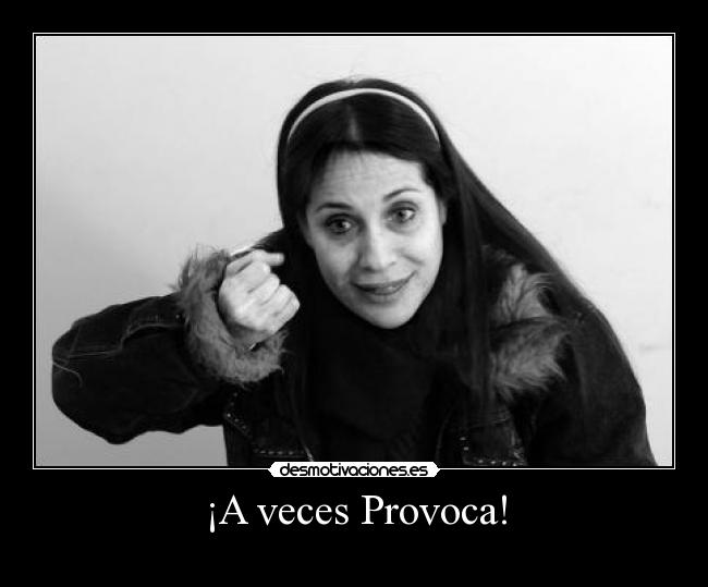 ¡A veces Provoca! -