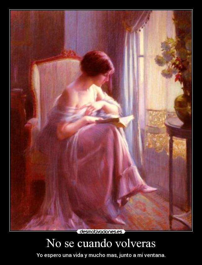 No se cuando volveras - Yo espero una vida y mucho mas, junto a mi ventana.