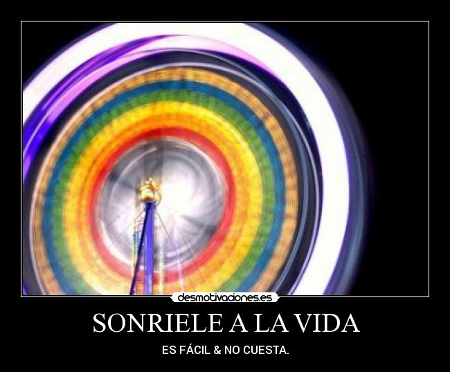 SONRIELE A LA VIDA - ES FÁCIL & NO CUESTA.