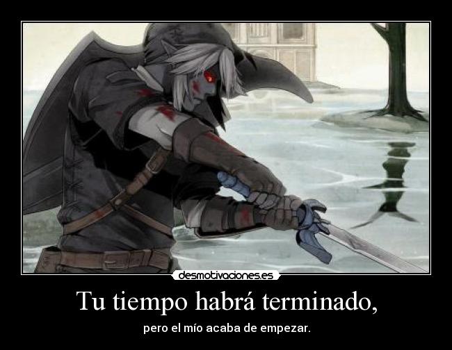 Tu tiempo habrá terminado, -