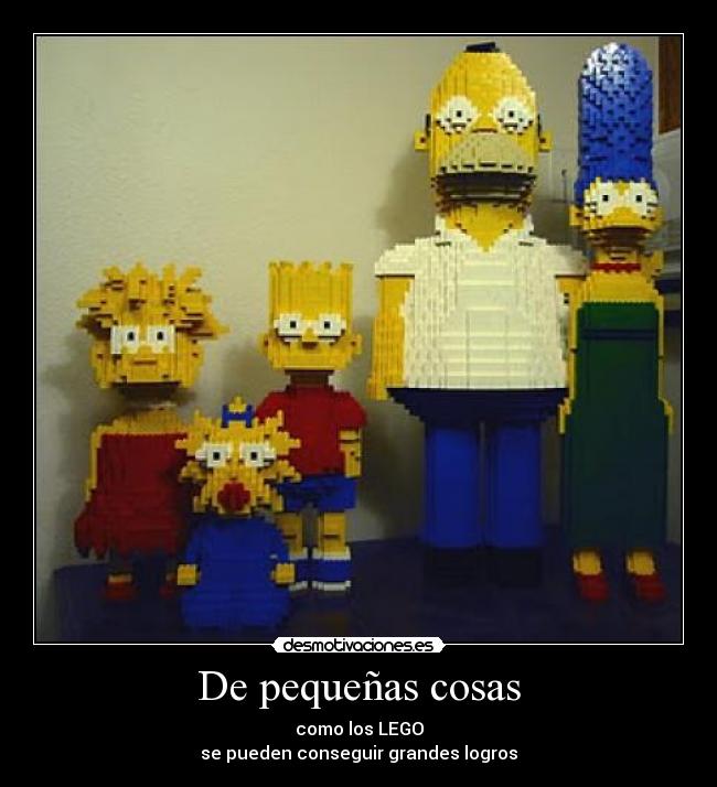 De pequeñas cosas - como los LEGO
se pueden conseguir grandes logros