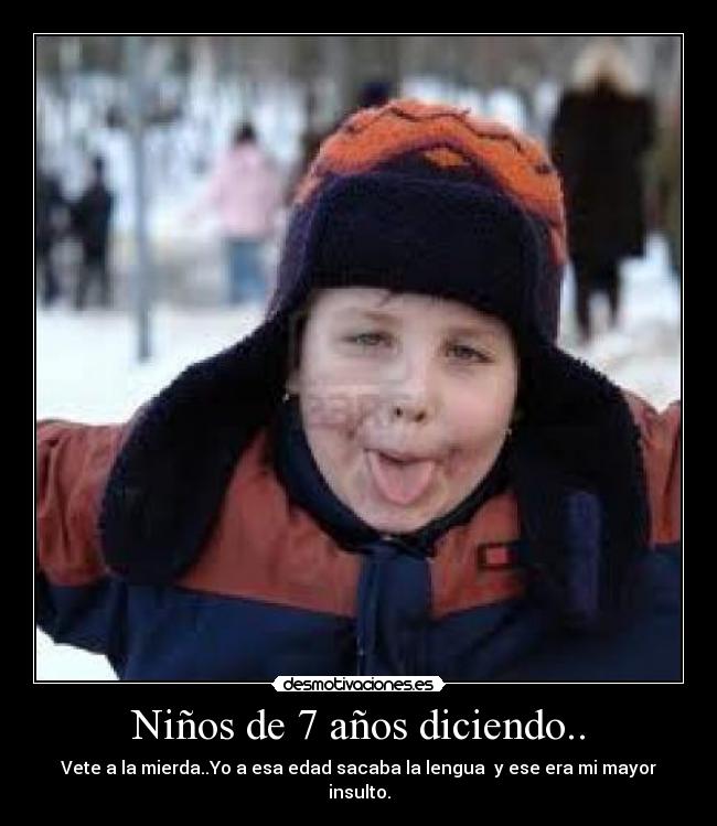 Niños de 7 años diciendo.. -