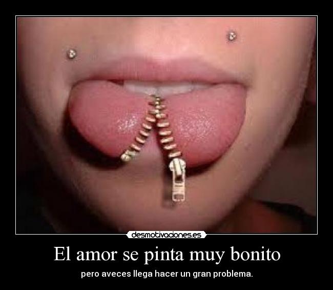 El amor se pinta muy bonito - pero aveces llega hacer un gran problema.