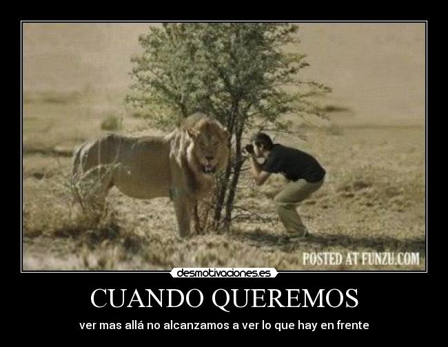 CUANDO QUEREMOS - ver mas allá no alcanzamos a ver lo que hay en frente