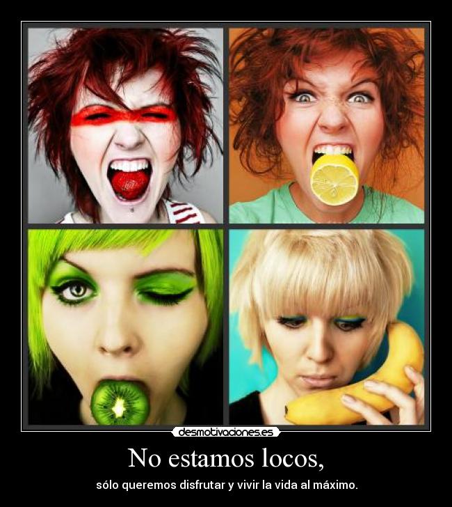 No estamos locos, -