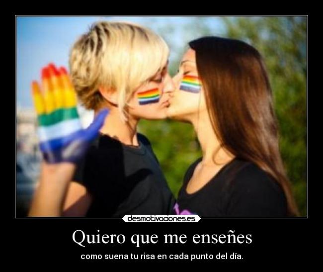 Quiero que me enseñes - como suena tu risa en cada punto del día.