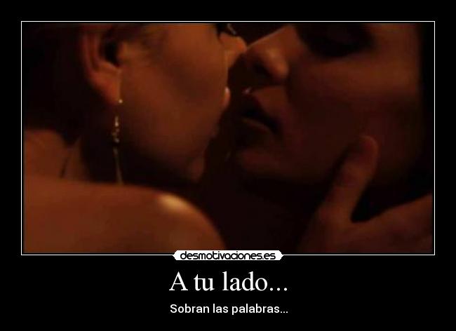 A tu lado... - Sobran las palabras...