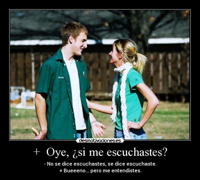 +  Oye, ¿si me escuchastes? - 