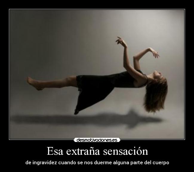 Esa extraña sensación - de ingravidez cuando se nos duerme alguna parte del cuerpo