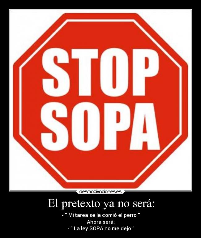 El pretexto ya no será: - - Mi tarea se la comió el perro
Ahora será:
- La ley SOPA no me dejo