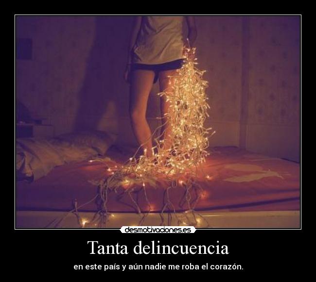 Tanta delincuencia - en este país y aún nadie me roba el corazón.