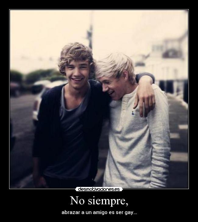 No siempre, - abrazar a un amigo es ser gay...