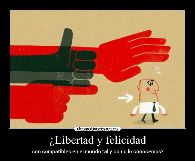 ¿Libertad y felicidad - son compatibles en el mundo tal y como lo conocemos?