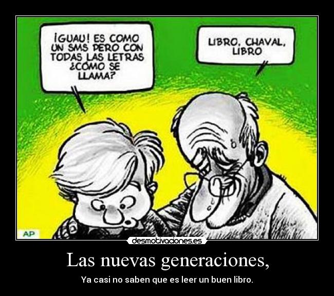 Las nuevas generaciones, - Ya casi no saben que es leer un buen libro.