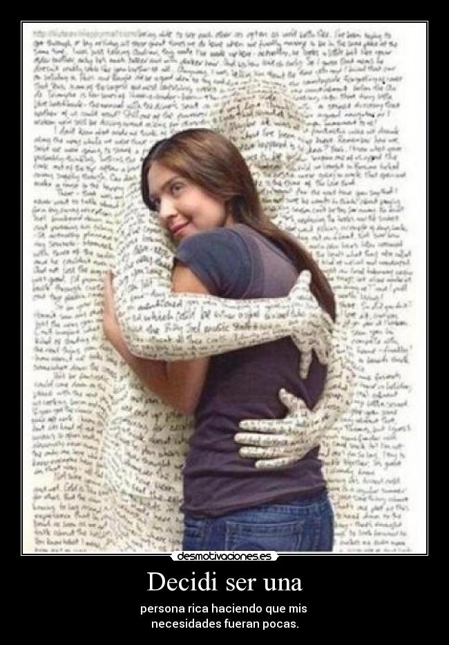 Decidi ser una - persona rica haciendo que mis 
necesidades fueran pocas.