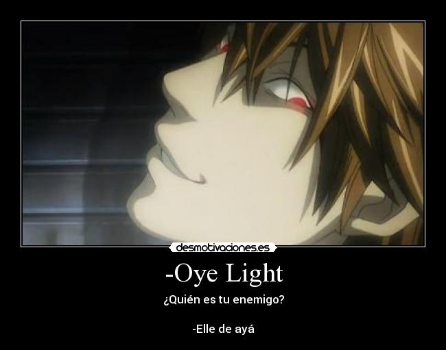 -Oye Light - �Quién es tu enemigo?

-Elle de ayá