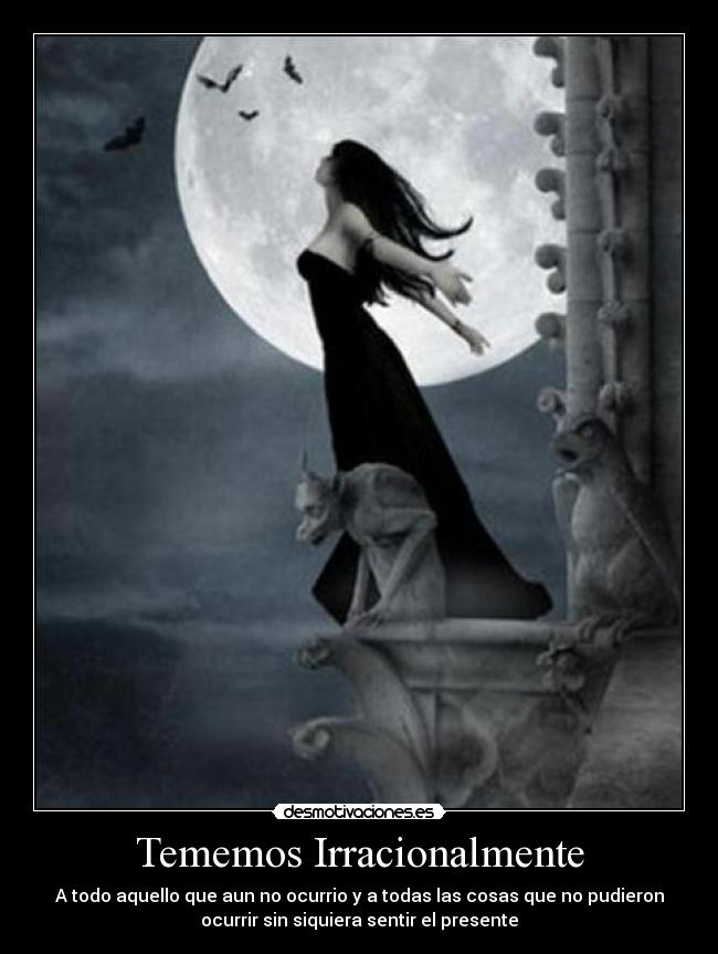 Tememos Irracionalmente - A todo aquello que aun no ocurrio y a todas las cosas que no pudieron
ocurrir sin siquiera sentir el presente