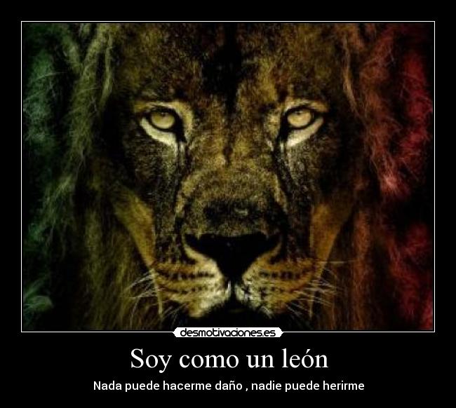 Soy como un león - Nada puede hacerme daño , nadie puede herirme