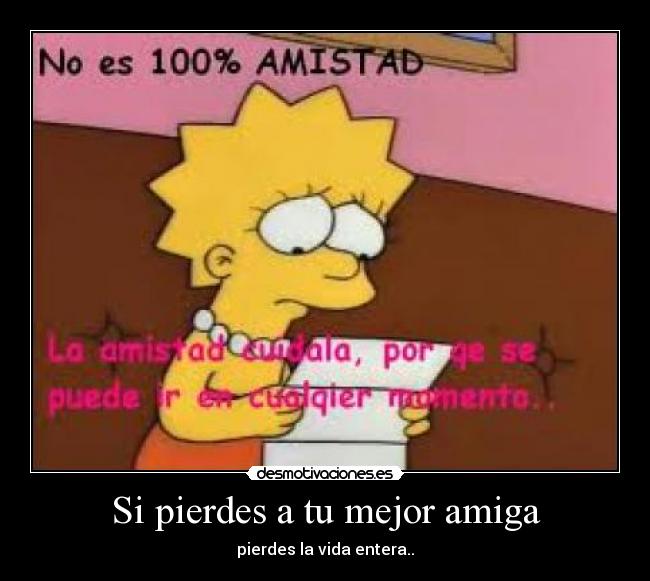 Si pierdes a tu mejor amiga - pierdes la vida entera..