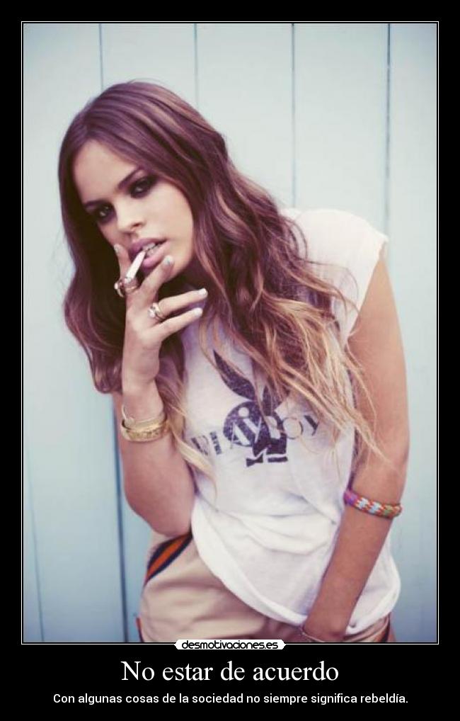 No estar de acuerdo - Con algunas cosas de la sociedad no siempre significa rebeldía.