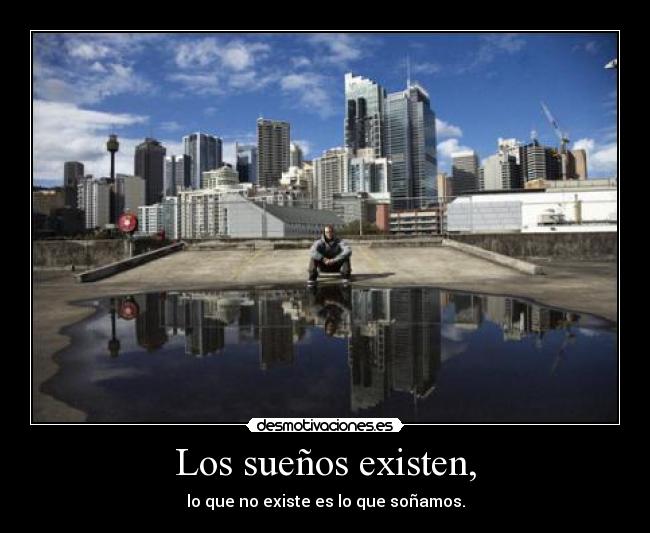 Los sueños existen, -