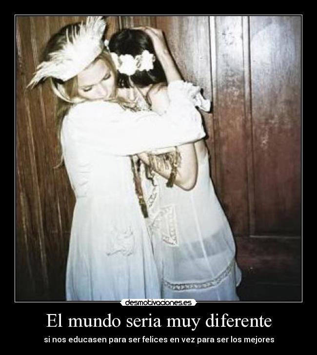 El mundo seria muy diferente - si nos educasen para ser felices en vez para ser los mejores