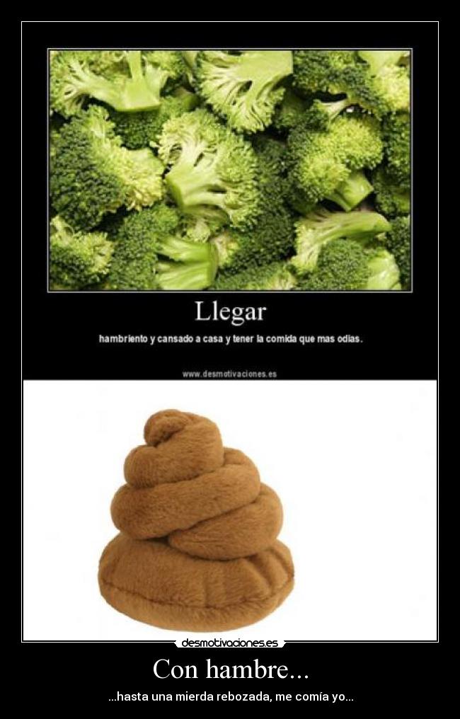 Con hambre... - ...hasta una mierda rebozada, me comía yo...